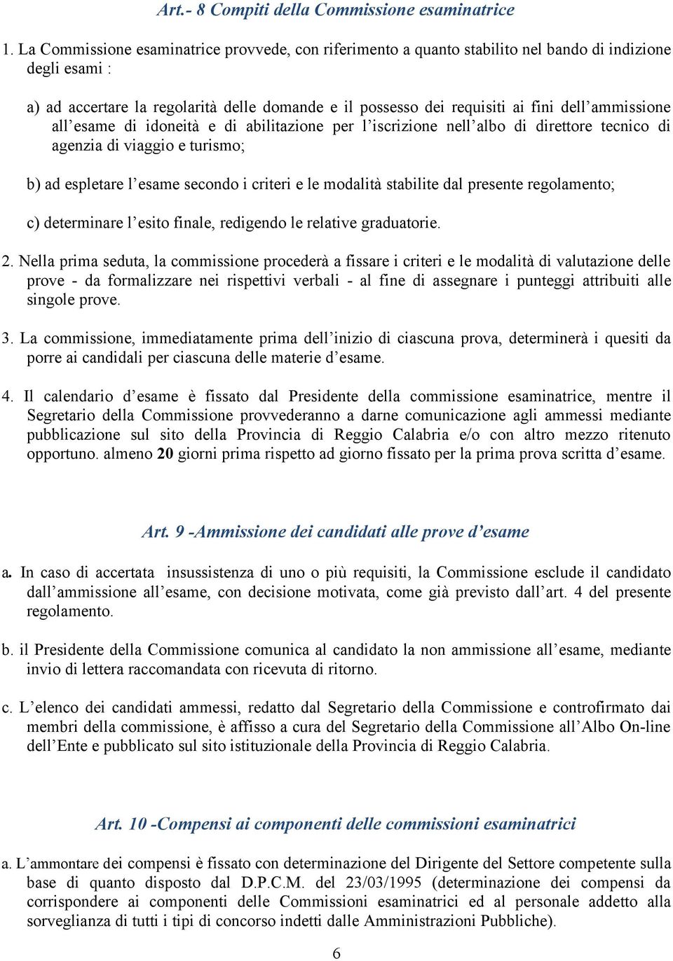 ammissione all esame di idoneità e di abilitazione per l iscrizione nell albo di direttore tecnico di agenzia di viaggio e turismo; b) ad espletare l esame secondo i criteri e le modalità stabilite