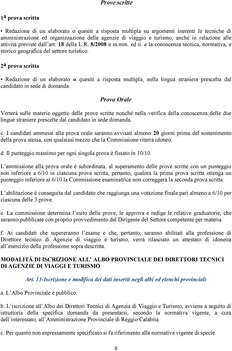 2 a prova scritta Redazione di un elaborato o quesiti a risposta multipla, nella lingua straniera prescelta dal candidato in sede di domanda.