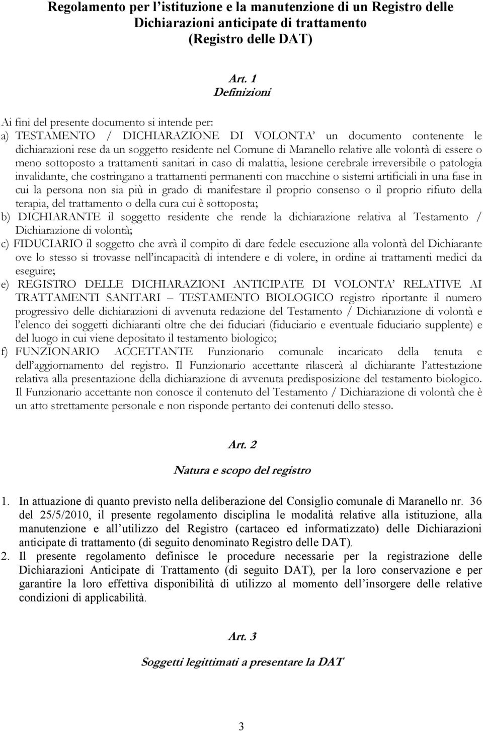 relative alle volontà di essere o meno sottoposto a trattamenti sanitari in caso di malattia, lesione cerebrale irreversibile o patologia invalidante, che costringano a trattamenti permanenti con