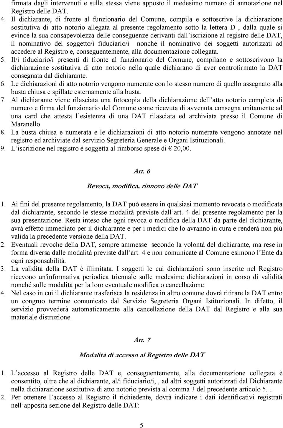 sua consapevolezza delle conseguenze derivanti dall iscrizione al registro delle DAT, il nominativo del soggetto/i fiduciario/i nonché il nominativo dei soggetti autorizzati ad accedere al Registro