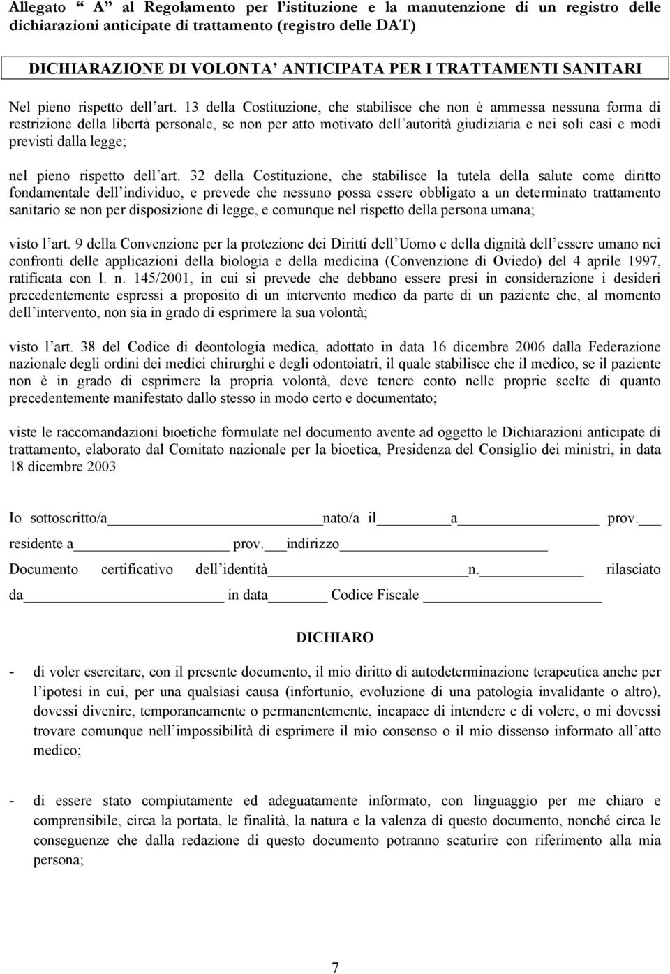 13 della Costituzione, che stabilisce che non è ammessa nessuna forma di restrizione della libertà personale, se non per atto motivato dell autorità giudiziaria e nei soli casi e modi previsti dalla