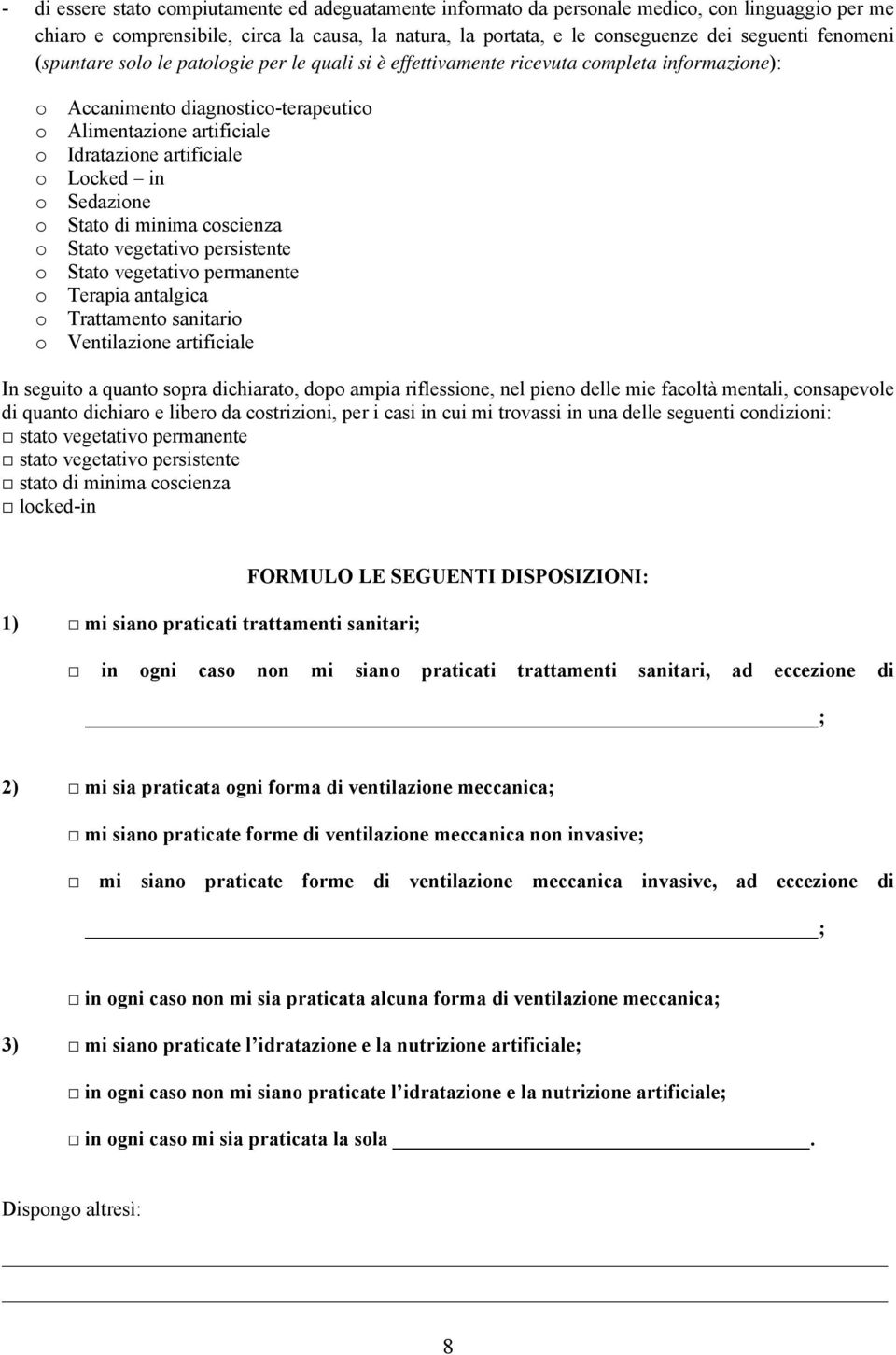 Locked in o Sedazione o Stato di minima coscienza o Stato vegetativo persistente o Stato vegetativo permanente o Terapia antalgica o Trattamento sanitario o Ventilazione artificiale In seguito a
