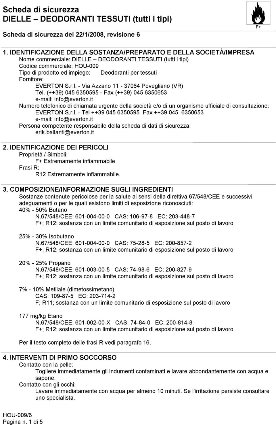 (++39) 045 6350595 - Fax (++39) 045 6350653 e-mail: info@everton.it Numero telefonico di chiamata urgente della società e/o di un organismo ufficiale di consultazione: EVERTON S.r.l. - Tel ++39 045 6350595 Fax ++39 045 6350653 e-mail: info@everton.