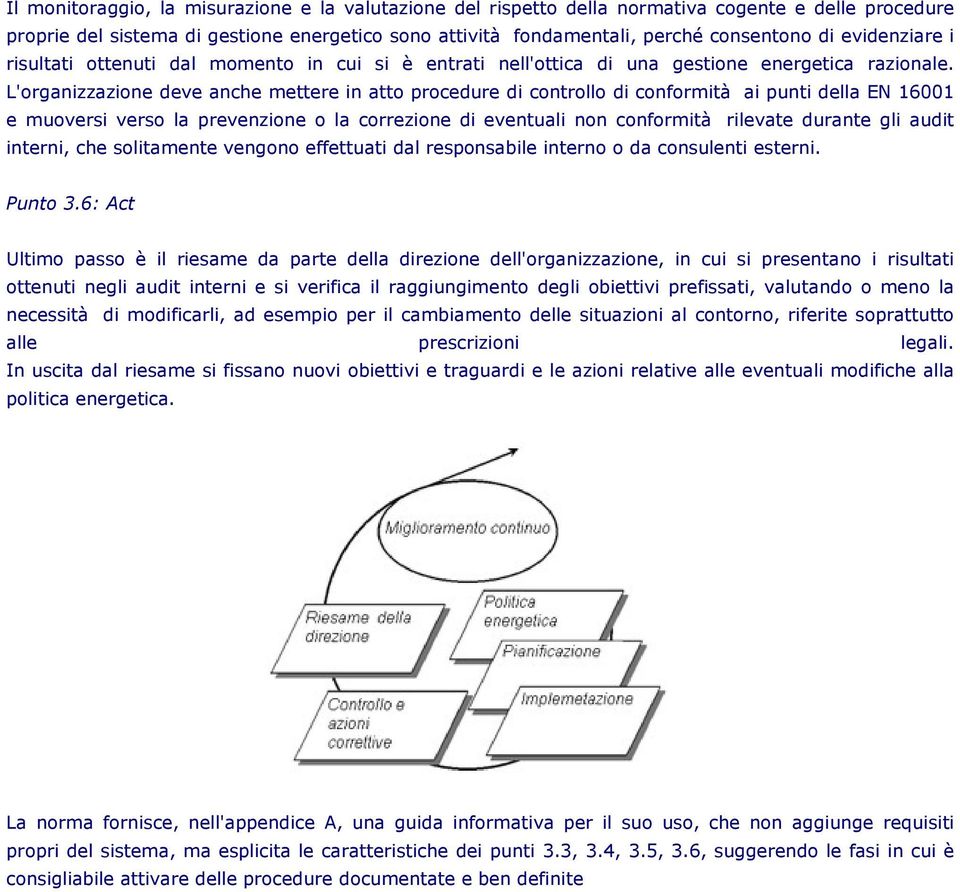 L'organizzazione deve anche mettere in atto procedure di controllo di conformità ai punti della EN 16001 e muoversi verso la prevenzione o la correzione di eventuali non conformità rilevate durante