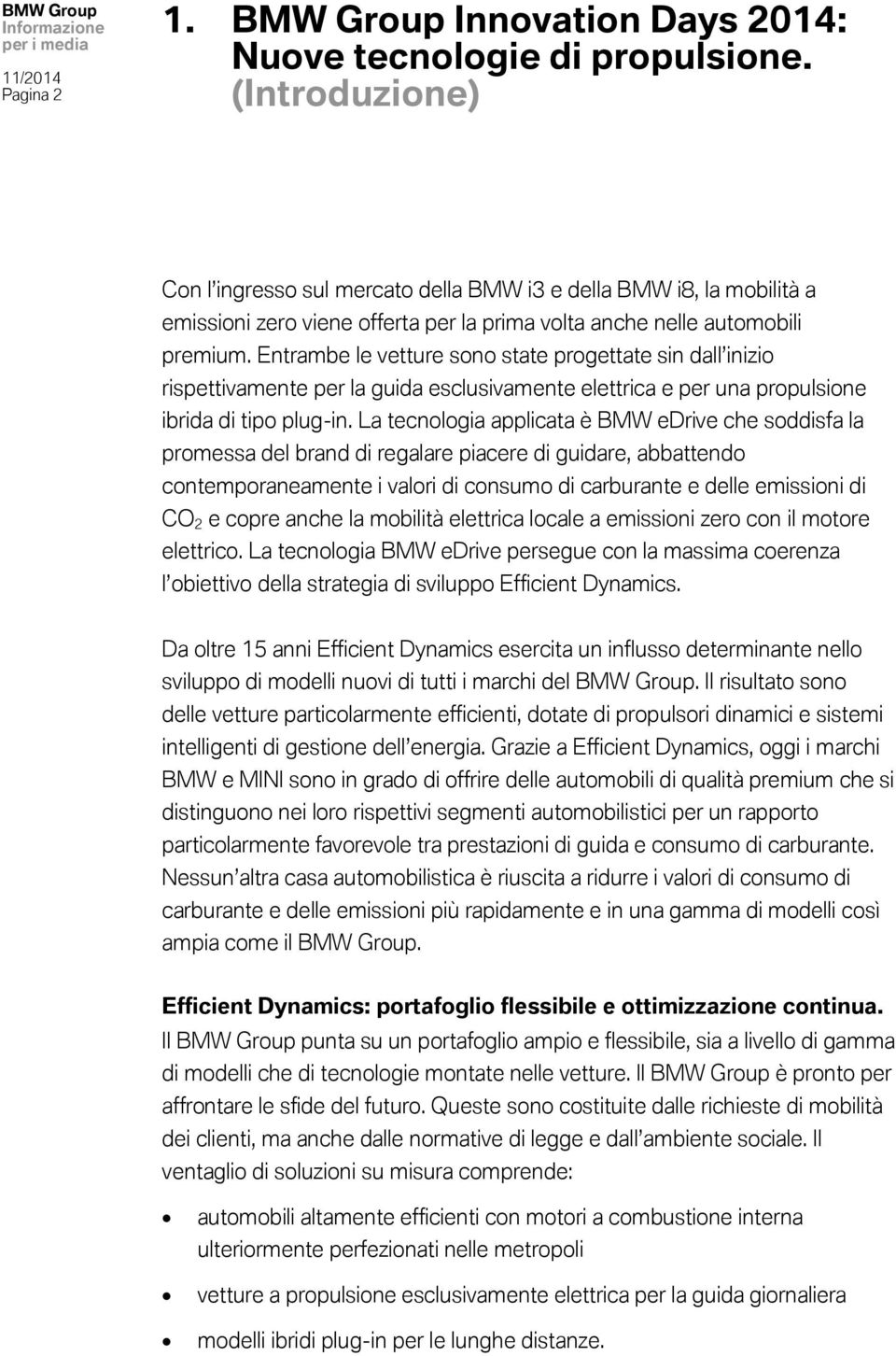 Entrambe le vetture sono state progettate sin dall inizio rispettivamente per la guida esclusivamente elettrica e per una propulsione ibrida di tipo plug-in.