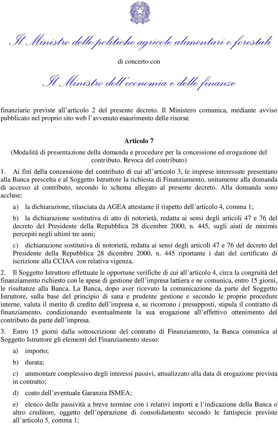 Ai fini della concessione del contributo di cui all articolo 3, le imprese interessate presentano alla Banca prescelta e al Soggetto Istruttore la richiesta di Finanziamento, unitamente alla domanda