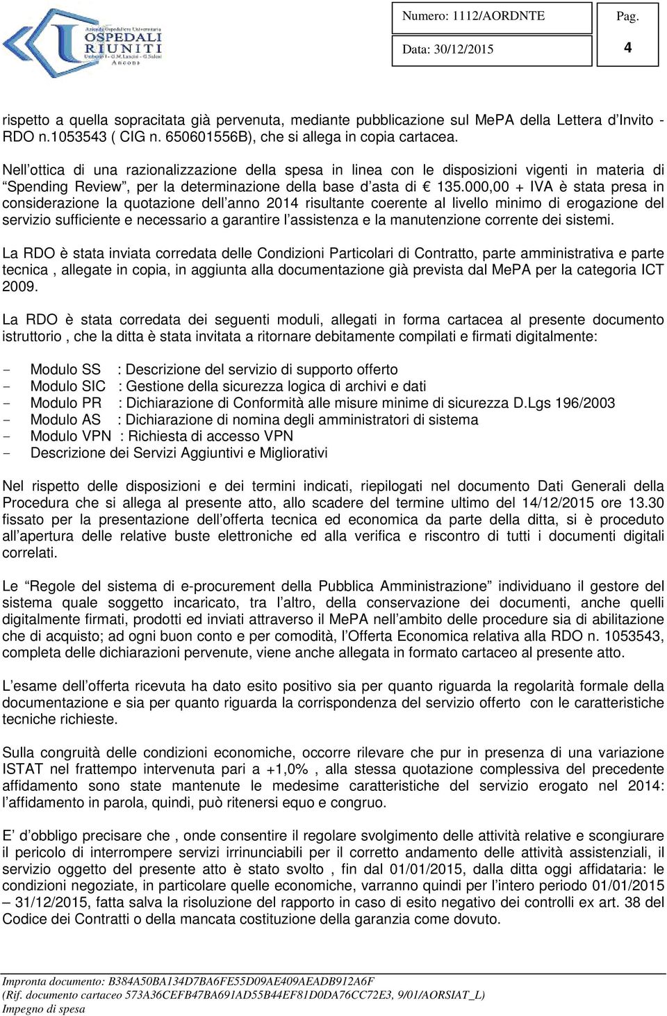 000,00 + IVA è stata presa in considerazione la quotazione dell anno 2014 risultante coerente al livello minimo di erogazione del servizio sufficiente e necessario a garantire l assistenza e la