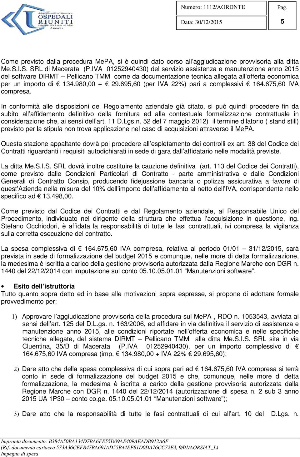 695,60 (per IVA 22%) pari a complessivi 164.675,60 IVA compresa.