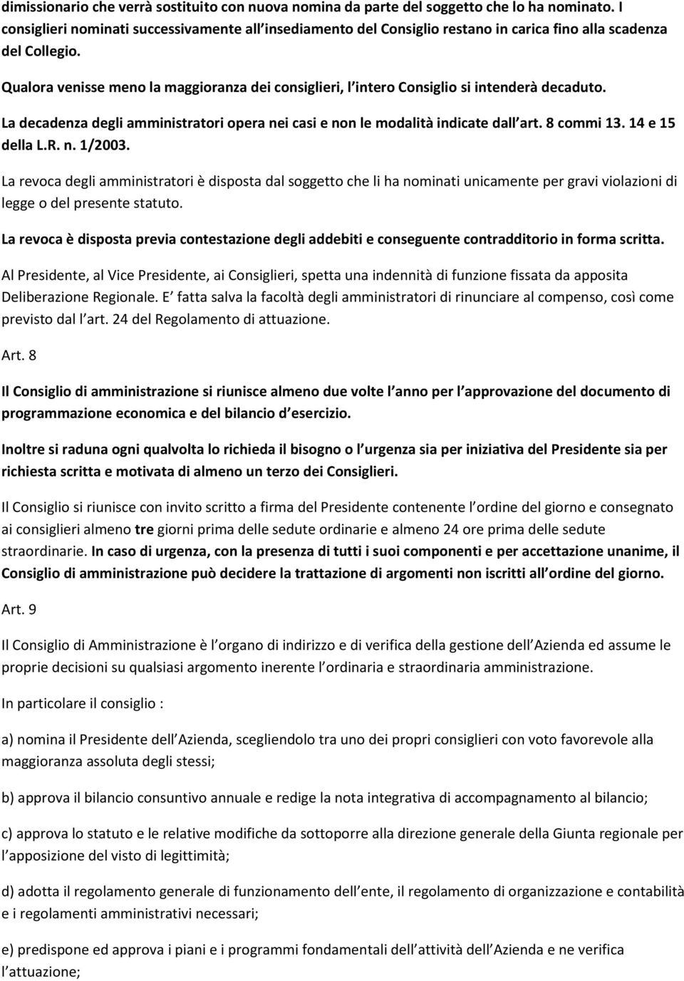 Qualora venisse meno la maggioranza dei consiglieri, l intero Consiglio si intenderà decaduto. La decadenza degli amministratori opera nei casi e non le modalità indicate dall art. 8 commi 13.