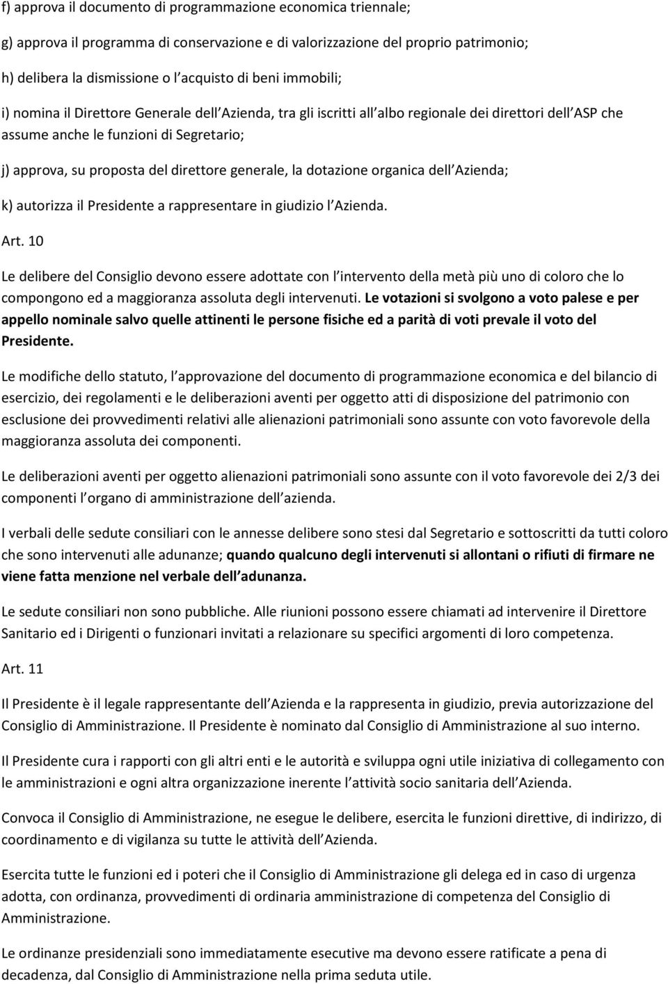 generale, la dotazione organica dell Azienda; k) autorizza il Presidente a rappresentare in giudizio l Azienda. Art.