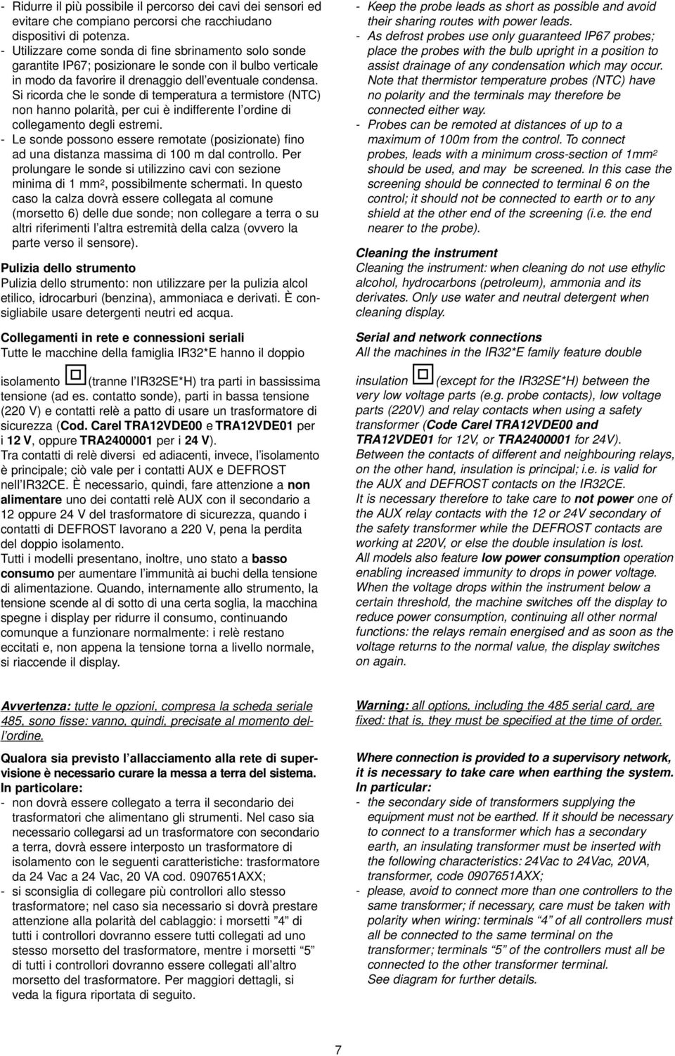 Si ricorda che le sonde di temperatura a termistore (NTC) non hanno polarità, per cui è indifferente l ordine di collegamento degli estremi.