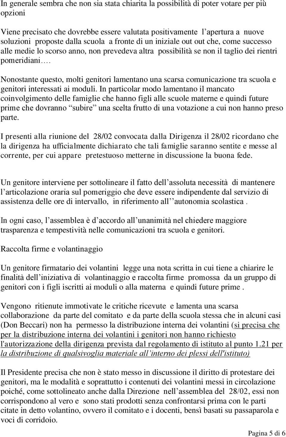 Nonostante questo, molti genitori lamentano una scarsa comunicazione tra scuola e genitori interessati ai moduli.