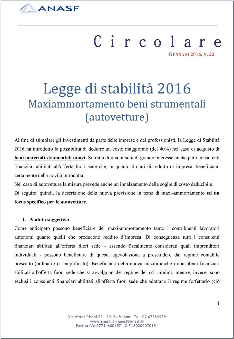 Si tratta di una misura di grande interesse anche per i consulenti finanziari abilitati all'offerta fuori sede che, in quanto titolari di reddito di impresa, beneficiano certamente della novità