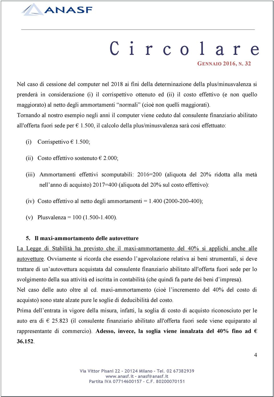 Tornando al nostro esempio negli anni il computer viene ceduto dal consulente finanziario abilitato all'offerta fuori sede per 1.