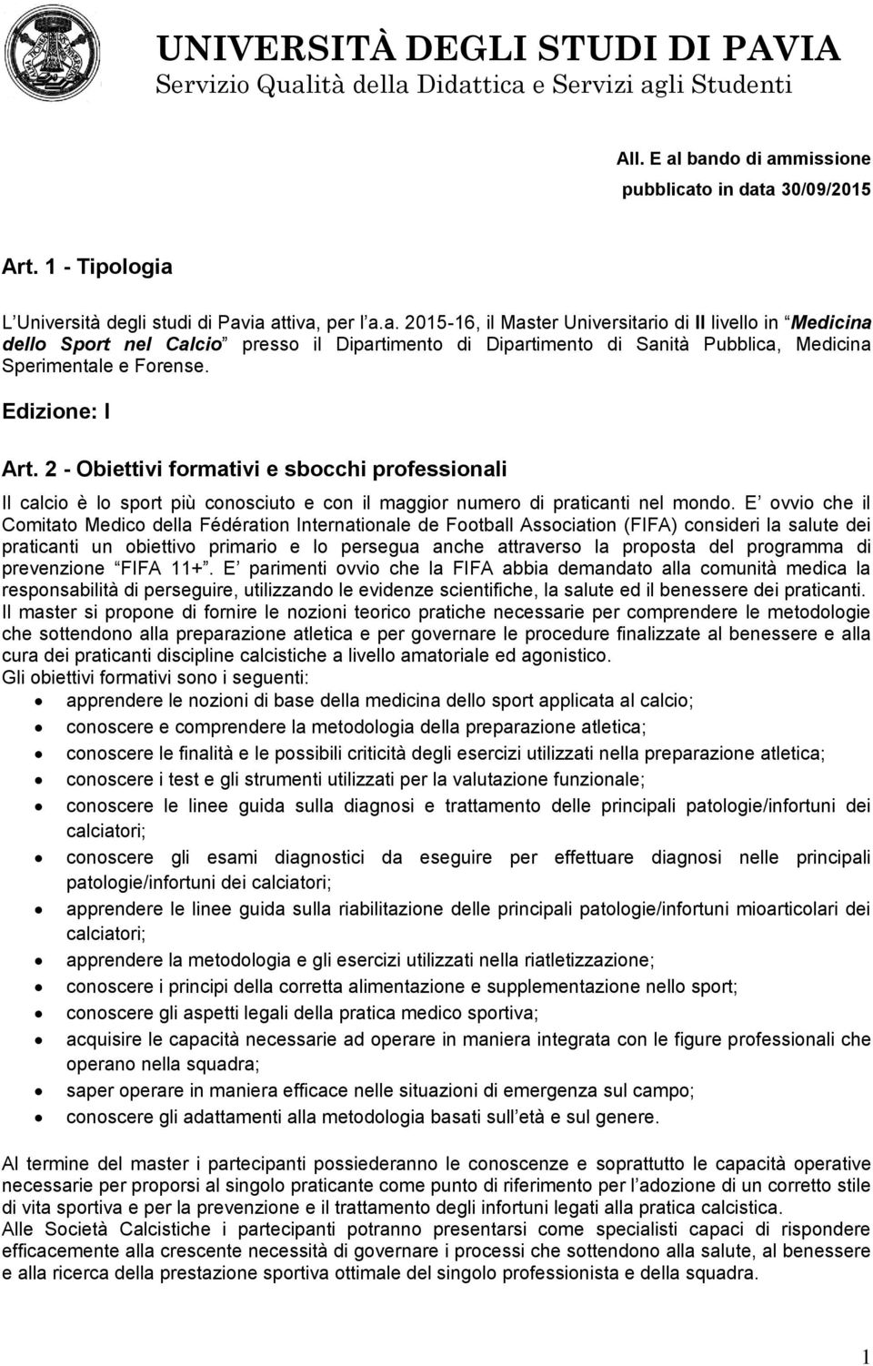 E ovvio che il Comitato Medico della Fédération Internationale de Football Association (FIFA) consideri la salute dei praticanti un obiettivo primario e lo persegua anche attraverso la proposta del