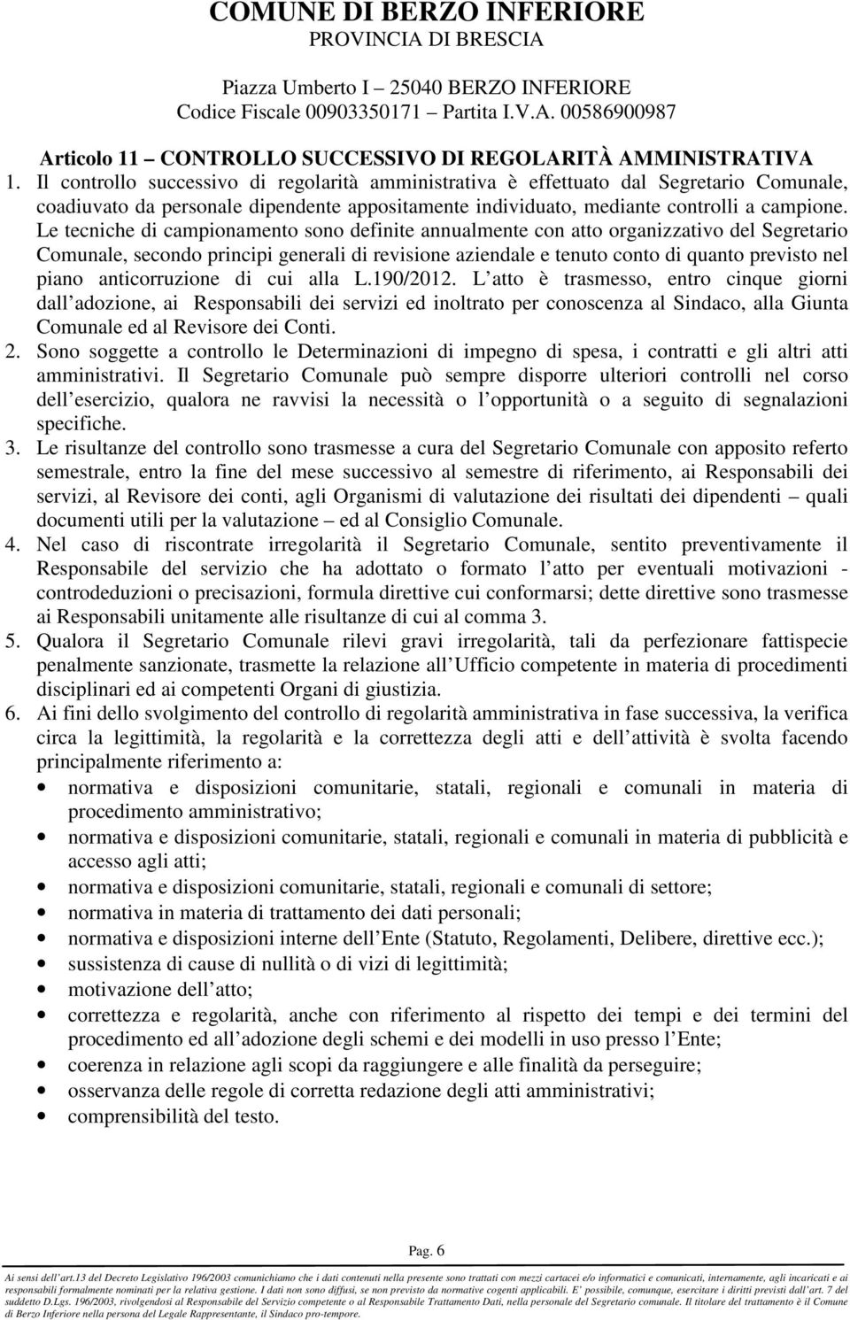 Le tecniche di campionamento sono definite annualmente con atto organizzativo del Segretario Comunale, secondo principi generali di revisione aziendale e tenuto conto di quanto previsto nel piano