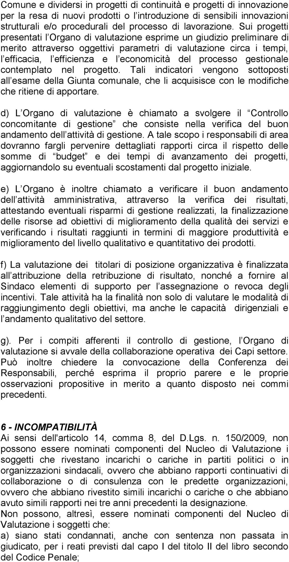 processo gestionale contemplato nel progetto. Tali indicatori vengono sottoposti all esame della Giunta comunale, che li acquisisce con le modifiche che ritiene di apportare.