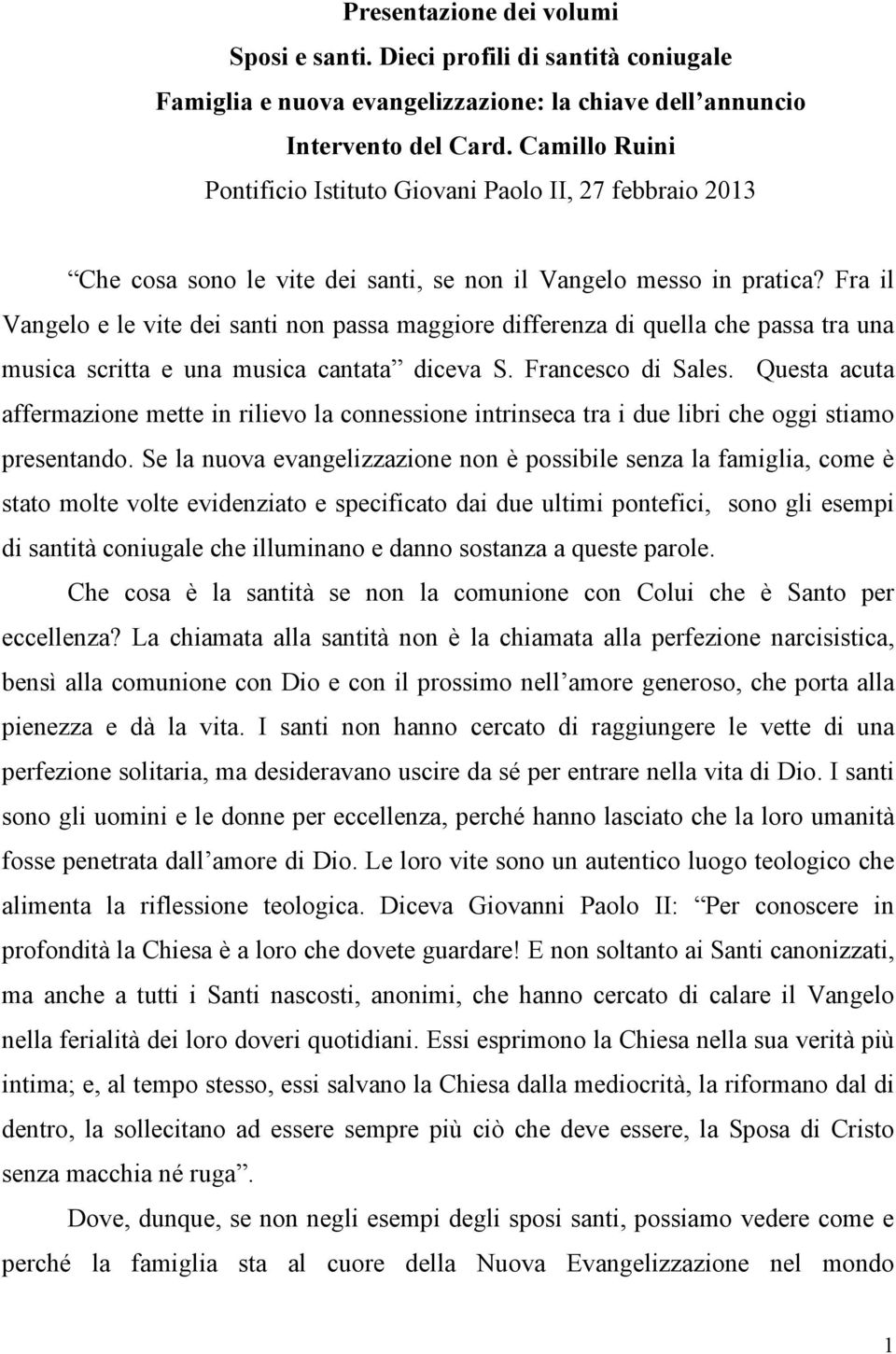 Fra il Vangelo e le vite dei santi non passa maggiore differenza di quella che passa tra una musica scritta e una musica cantata diceva S. Francesco di Sales.