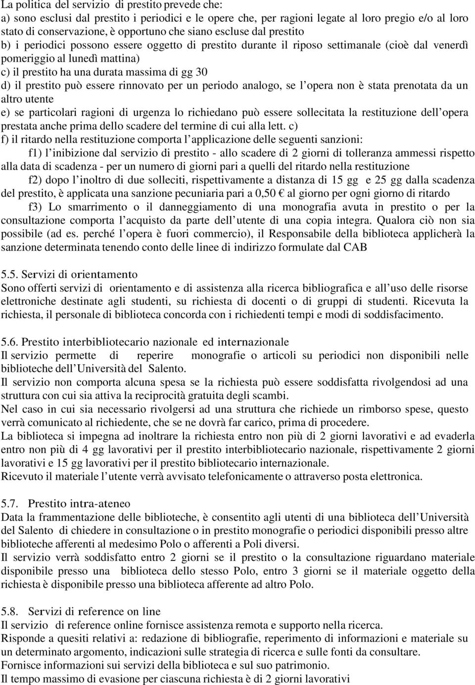 il prestito può essere rinnovato per un periodo analogo, se l opera non è stata prenotata da un altro utente e) se particolari ragioni di urgenza lo richiedano può essere sollecitata la restituzione