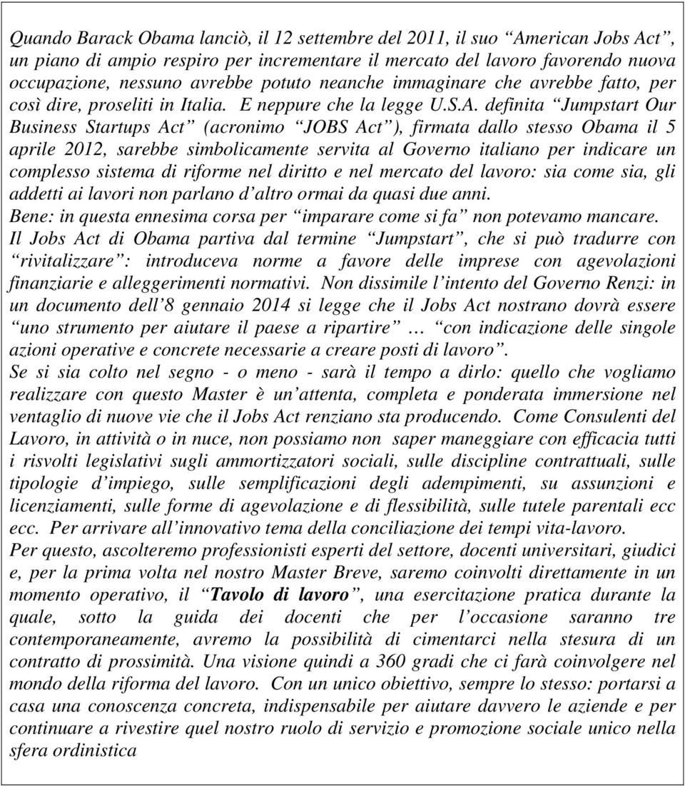 definita Jumpstart Our Business Startups Act (acronimo JOBS Act ), firmata dallo stesso Obama il 5 aprile 2012, sarebbe simbolicamente servita al Governo italiano per indicare un complesso sistema di