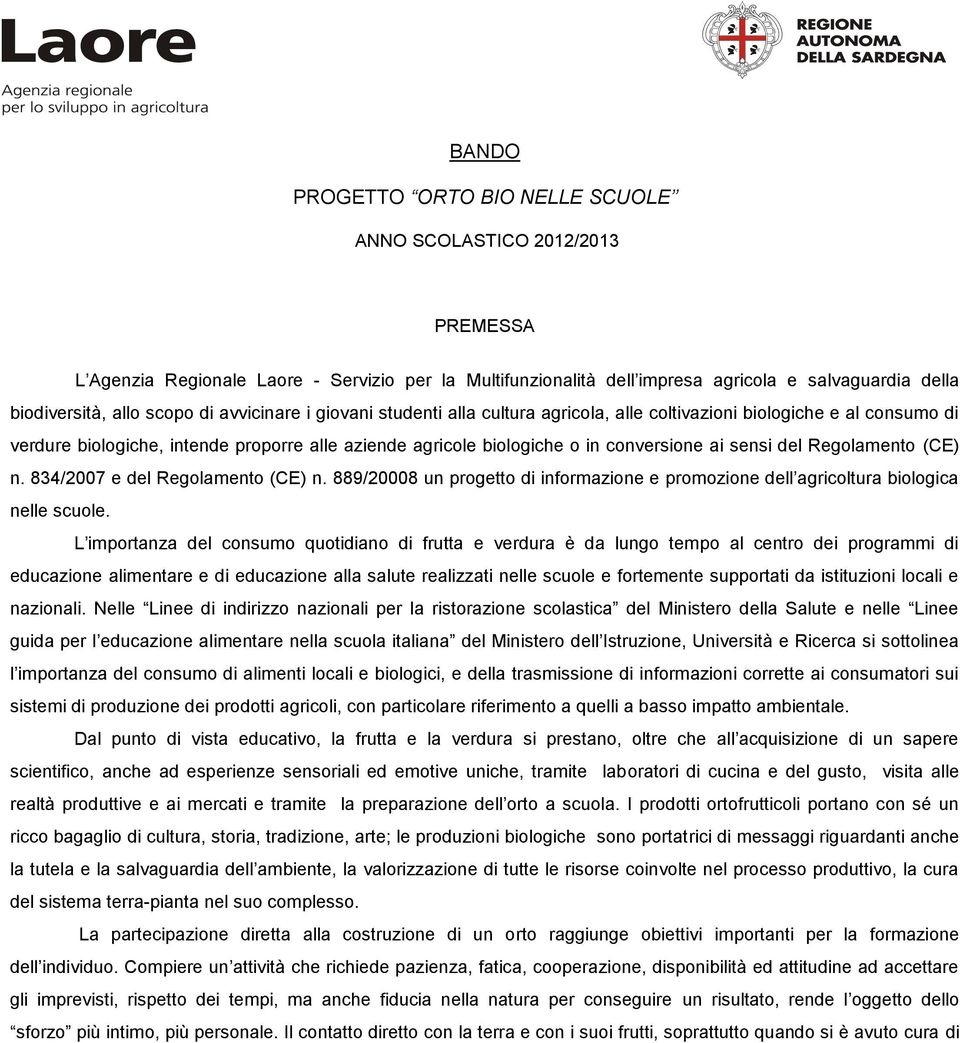 sensi del Regolamento (CE) n. 834/2007 e del Regolamento (CE) n. 889/20008 un progetto di informazione e promozione dell agricoltura biologica nelle scuole.