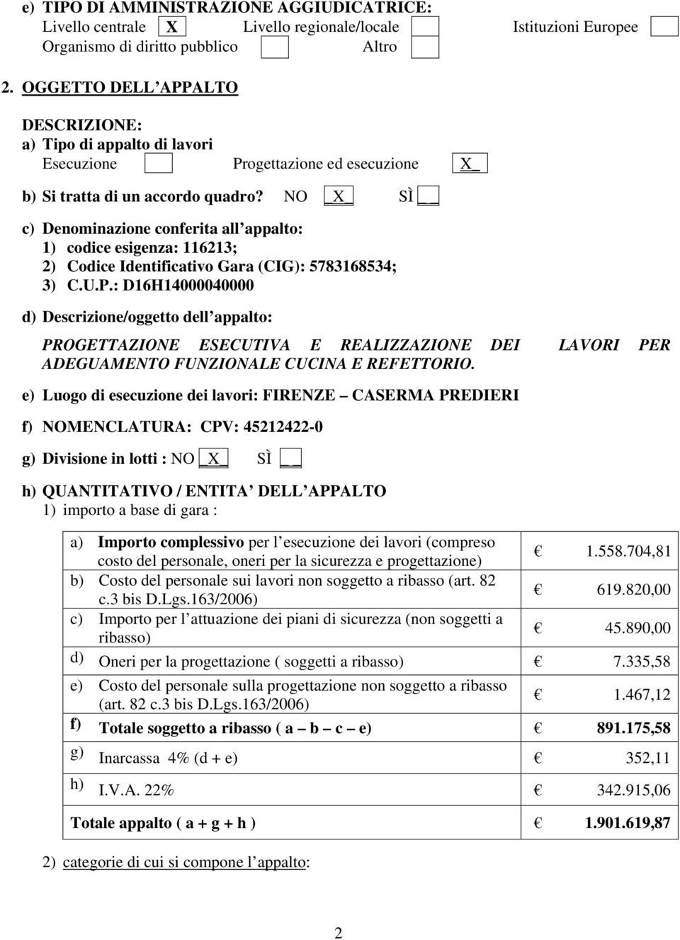 NO _X_ SÌ c) Denominazione conferita all appalto: 1) codice esigenza: 116213; 2) Codice Identificativo Gara (CIG): 5783168534; 3) C.U.P.