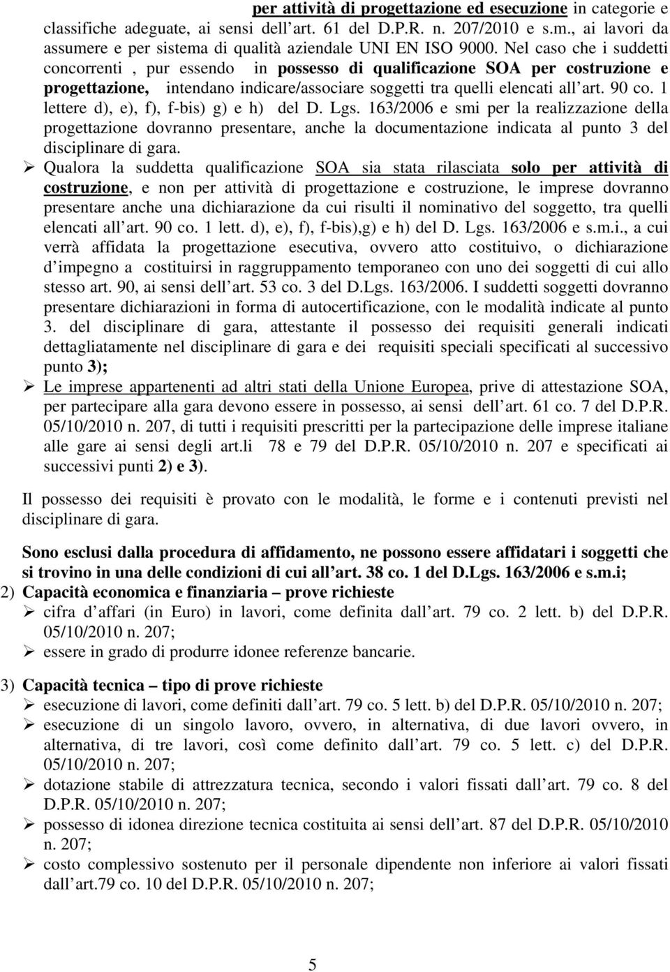 Nel caso che i suddetti concorrenti, pur essendo in possesso di qualificazione SOA per costruzione e progettazione, intendano indicare/associare soggetti tra quelli elencati all art. 90 co.