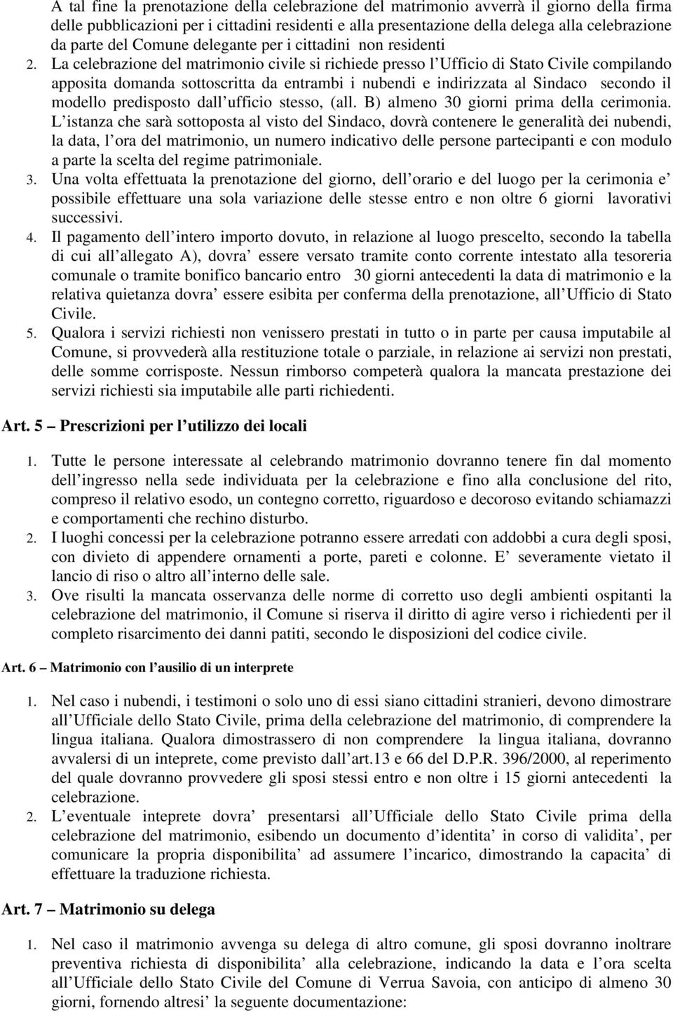 La celebrazione del matrimonio civile si richiede presso l Ufficio di Stato Civile compilando apposita domanda sottoscritta da entrambi i nubendi e indirizzata al Sindaco secondo il modello