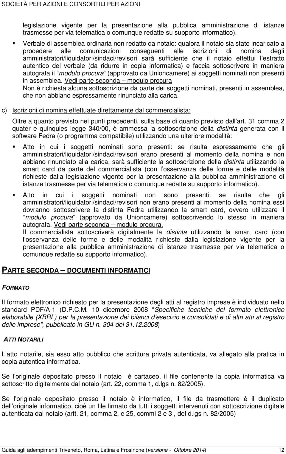 amministratori/liquidatori/sindaci/revisori sarà sufficiente che il notaio effettui l estratto autentico del verbale (da ridurre in copia informatica) e faccia sottoscrivere in maniera autografa il