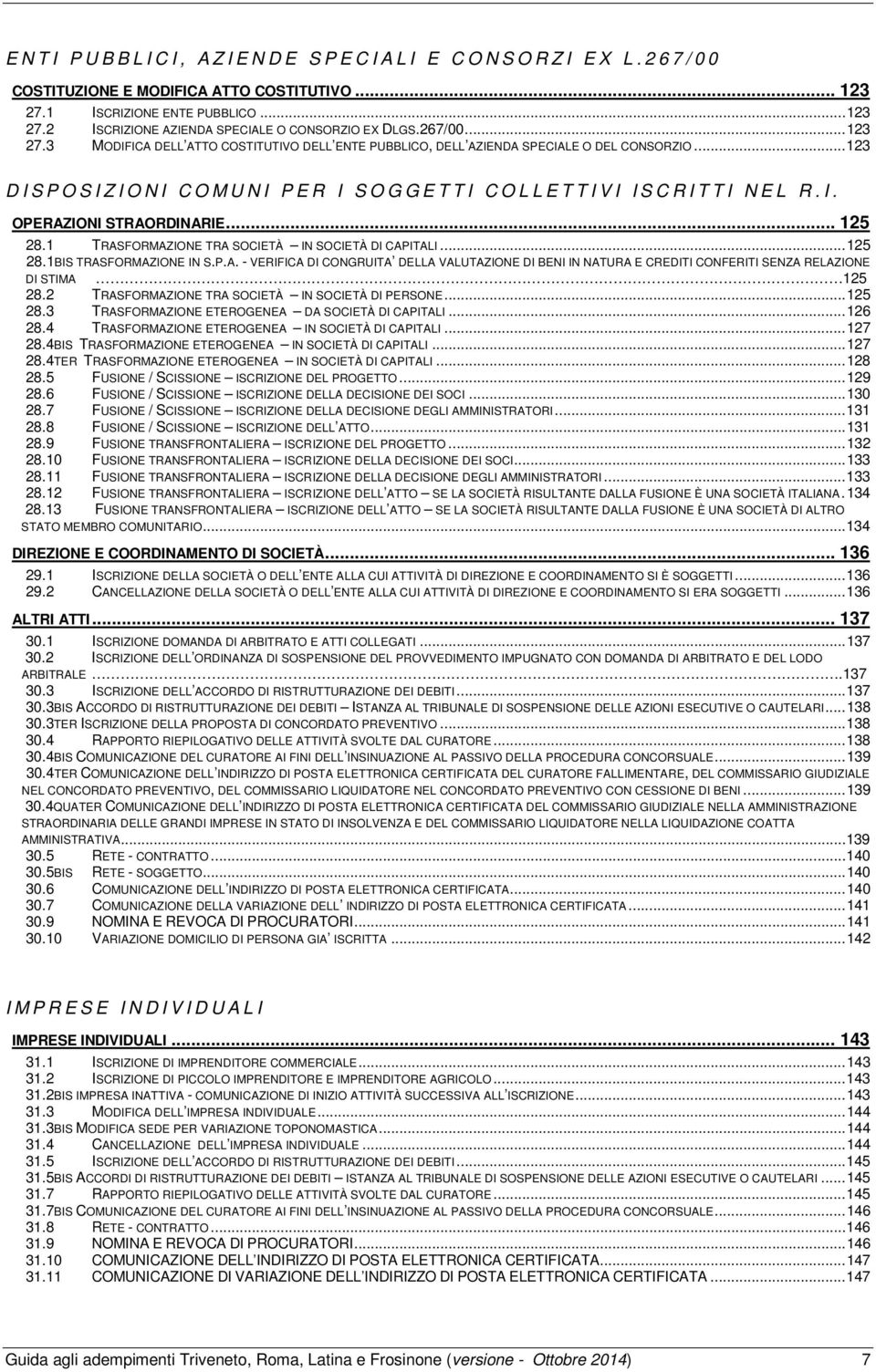 2 TRASFORMAZIONE TRA SOCIETÀ IN SOCIETÀ DI PERSONE... 125 28.3 TRASFORMAZIONE ETEROGENEA DA SOCIETÀ DI CAPITALI... 126 28.4 TRASFORMAZIONE ETEROGENEA IN SOCIETÀ DI CAPITALI... 127 28.