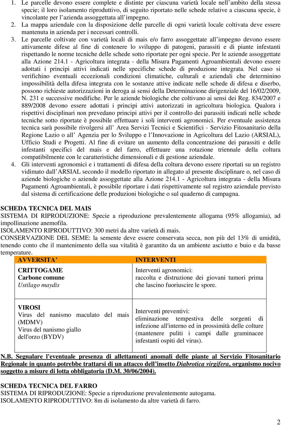 La mappa aziendale con la disposizione delle parcelle di ogni varietà locale coltivata deve essere mantenuta in azienda per i necessari controlli. 3.