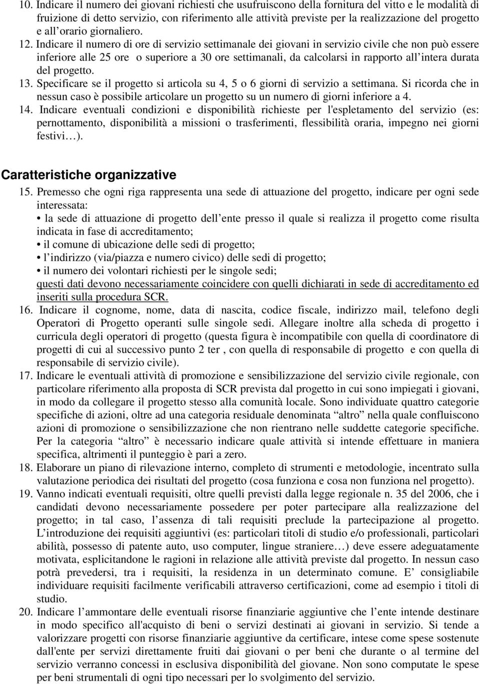 Indicare il numero di ore di servizio settimanale dei giovani in servizio civile che non può essere inferiore alle 25 ore o superiore a 30 ore settimanali, da calcolarsi in rapporto all intera durata