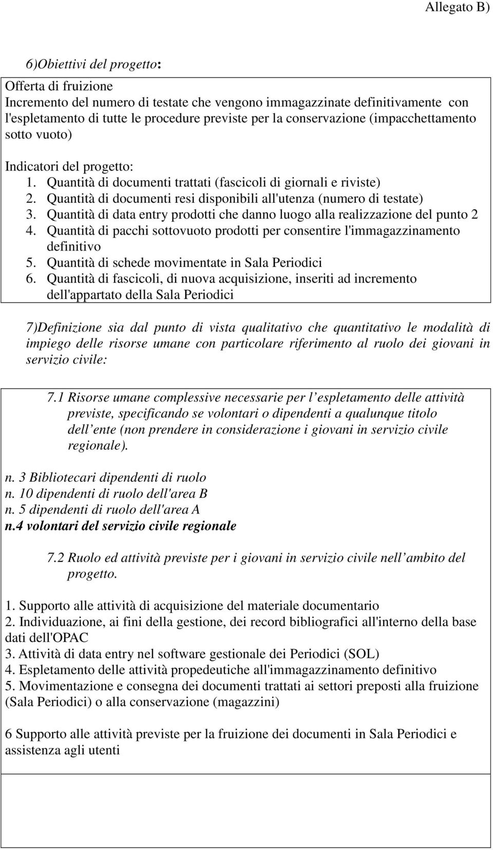 Quantità di documenti resi disponibili all'utenza (numero di testate) 3. Quantità di data entry prodotti che danno luogo alla realizzazione del punto 2 4.