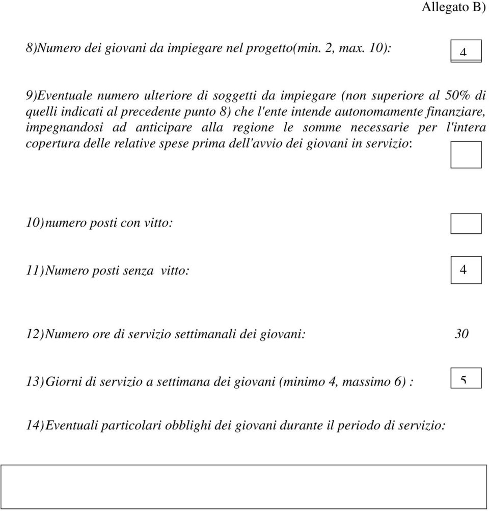 finanziare, impegnandosi ad anticipare alla regione le somme necessarie per l'intera copertura delle relative spese prima dell'avvio dei giovani in servizio: 10)