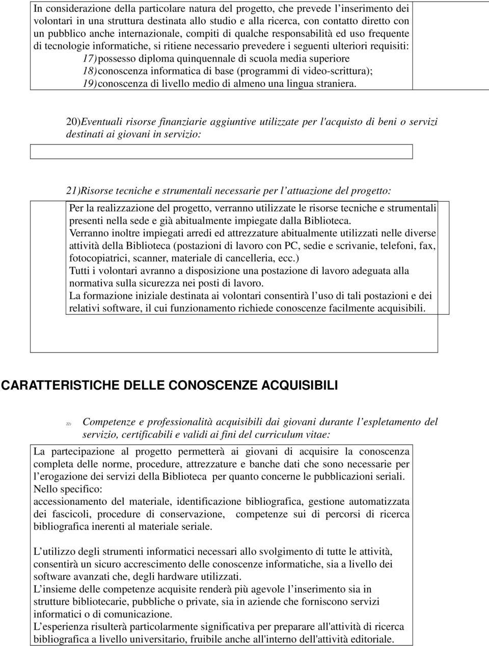 scuola media superiore 18) conoscenza informatica di base (programmi di video-scrittura); 19) conoscenza di livello medio di almeno una lingua straniera.