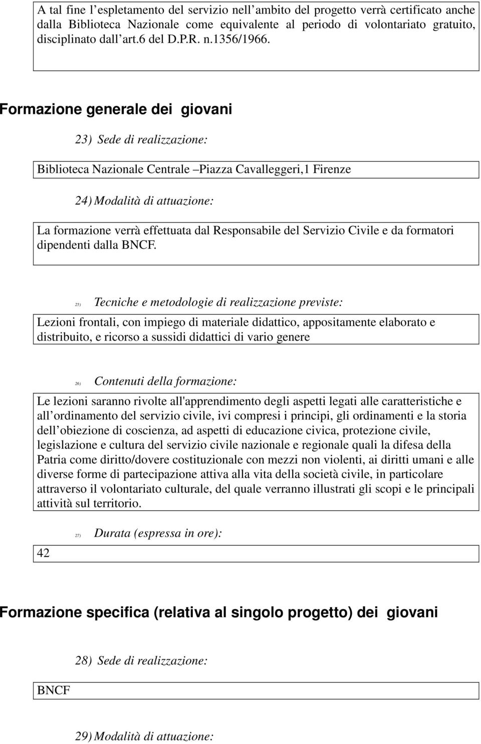 Formazione generale dei giovani 23) Sede di realizzazione: Biblioteca Nazionale Centrale Piazza Cavalleggeri,1 Firenze 24) Modalità di attuazione: La formazione verrà effettuata dal Responsabile del