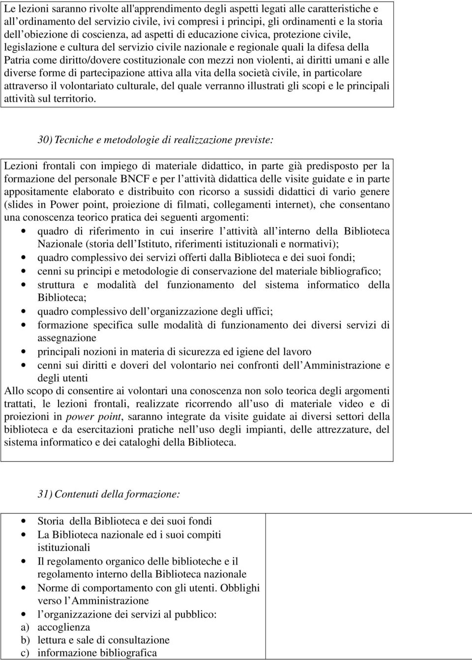 mezzi non violenti, ai diritti umani e alle diverse forme di partecipazione attiva alla vita della società civile, in particolare attraverso il volontariato culturale, del quale verranno illustrati