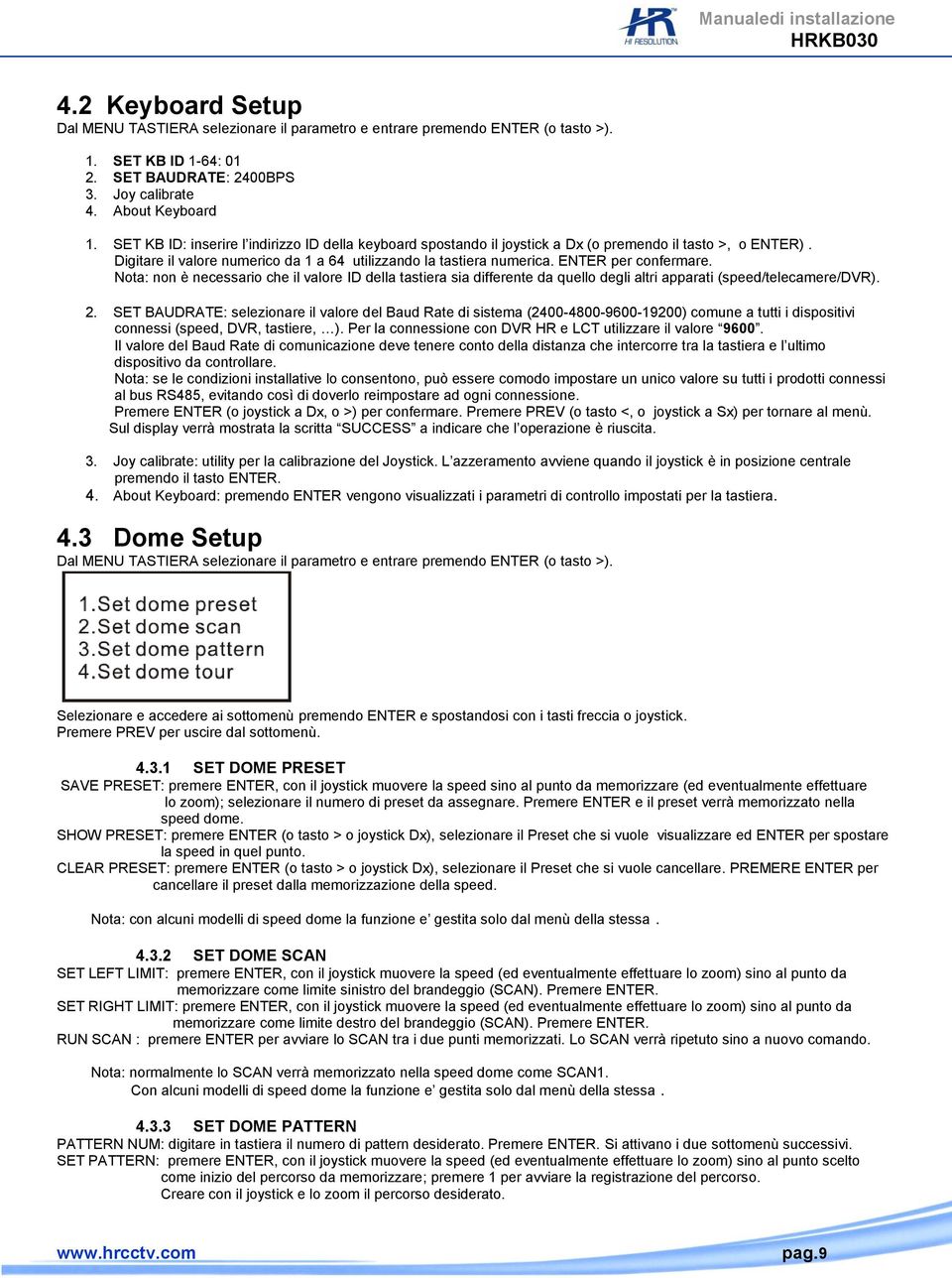 ENTER per confermare. Nota: non è necessario che il valore ID della tastiera sia differente da quello degli altri apparati (speed/telecamere/dvr). 2.