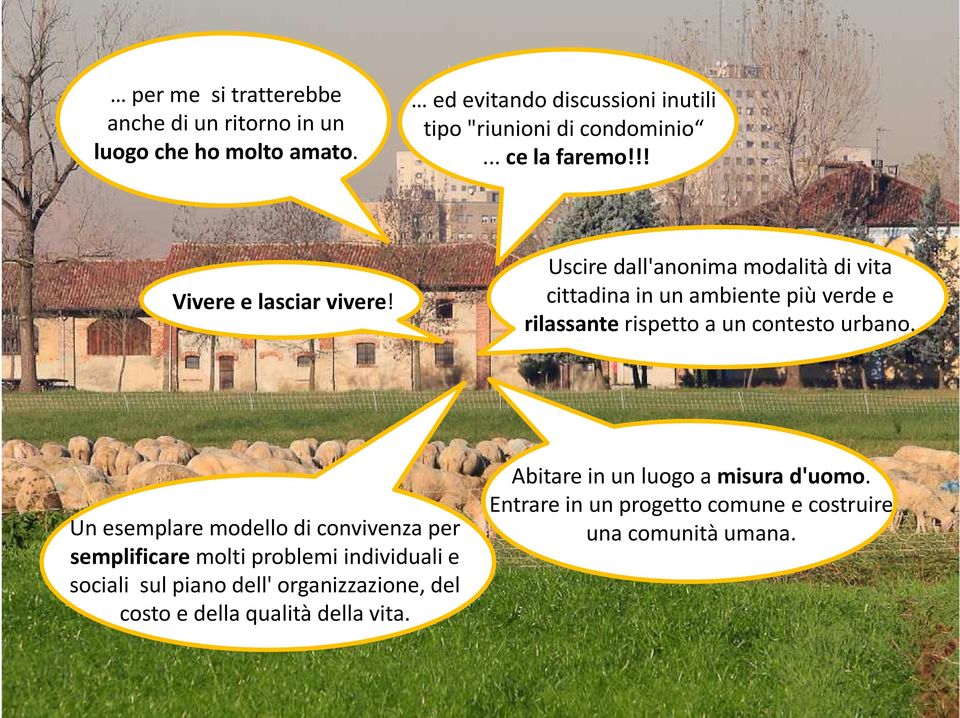 Uscire dall'anonima modalità di vita cittadina in un ambiente più verde e rilassanterispetto a un contesto urbano.