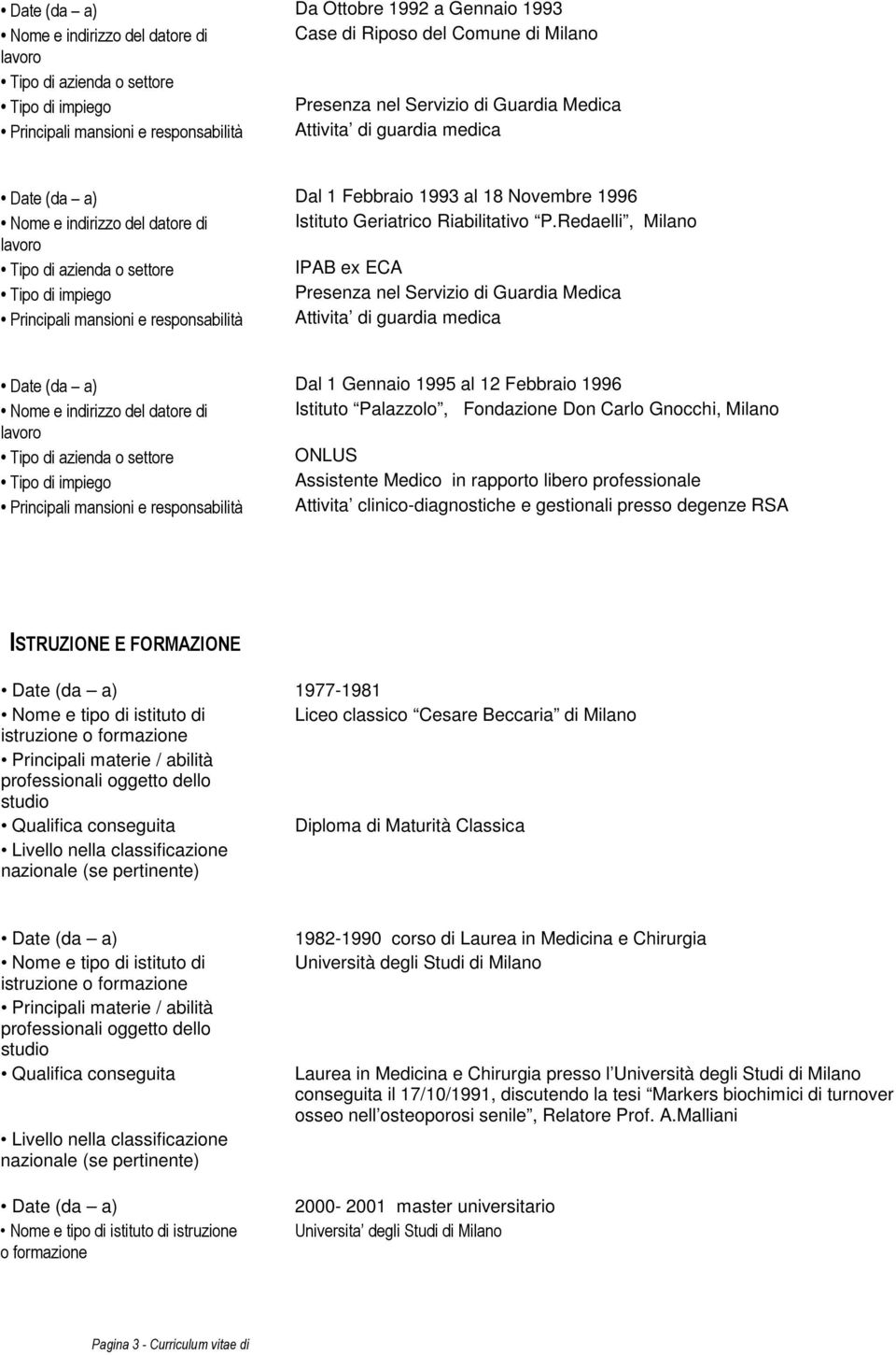 Redaelli, Milano IPAB ex ECA Presenza nel Servizio di Guardia Medica Principali mansioni e responsabilità Attivita di guardia medica Dal 1 Gennaio 1995 al 12 Febbraio 1996 Nome e indirizzo del datore