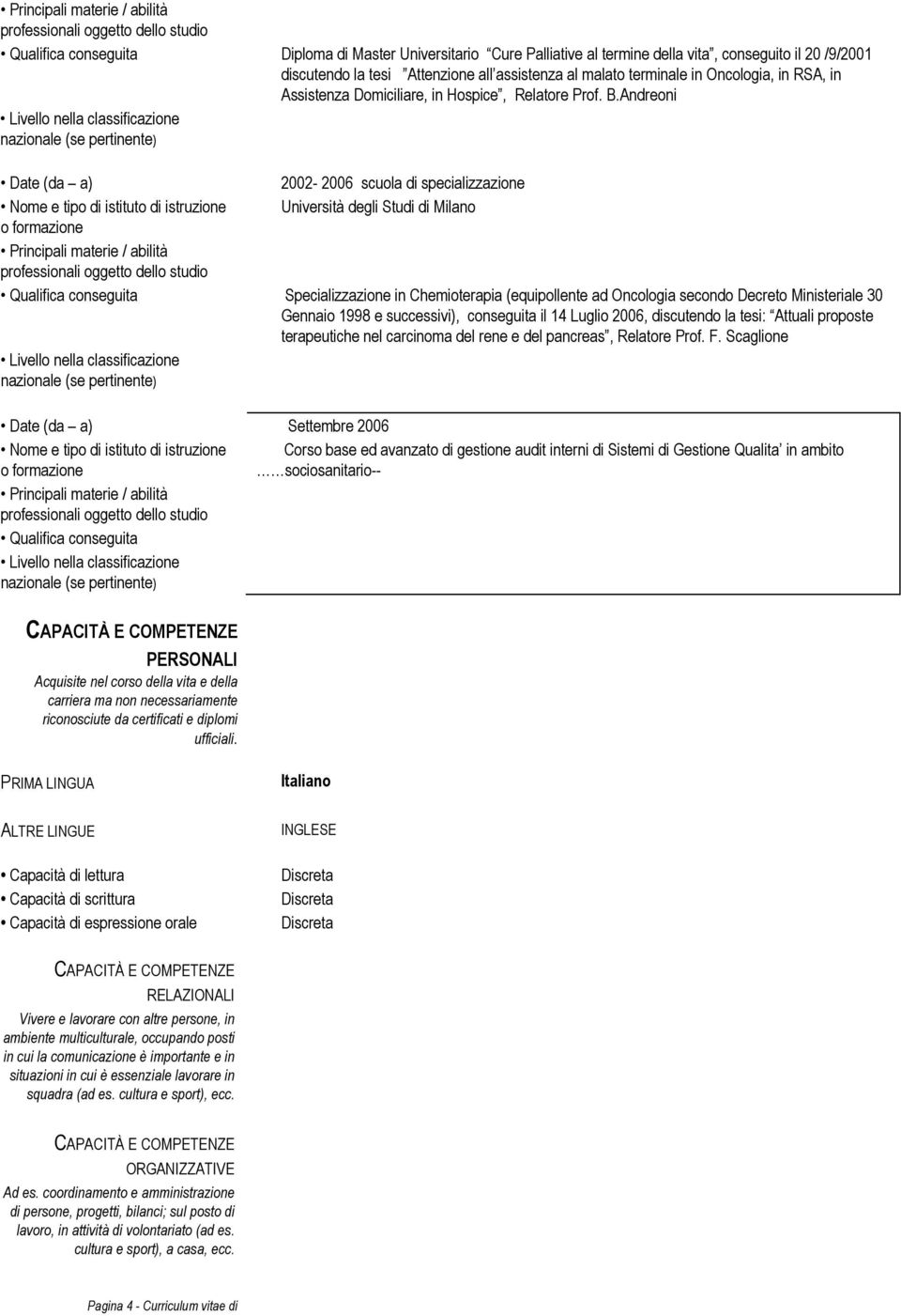 Andreoni 2002-2006 scuola di specializzazione Nome e tipo di istituto di istruzione Università degli Studi di Milano Specializzazione in Chemioterapia (equipollente ad Oncologia secondo Decreto