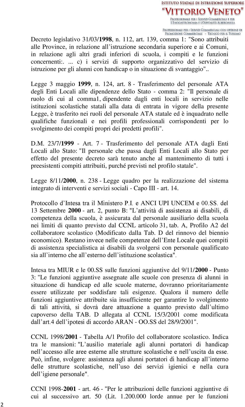 ... c) i servizi di supporto organizzativo del servizio di istruzione per gli alunni con handicap o in situazione di svantaggio".. Legge 3 maggio 1999, n. 124, art.