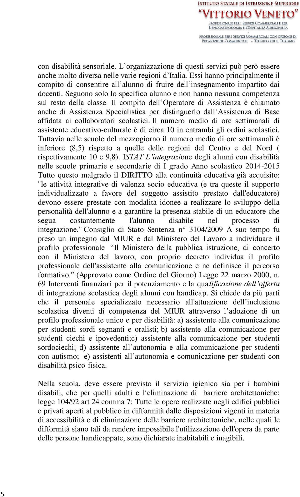 Il compito dell Operatore di Assistenza è chiamato anche di Assistenza Specialistica per distinguerlo dall Assistenza di Base affidata ai collaboratori scolastici.