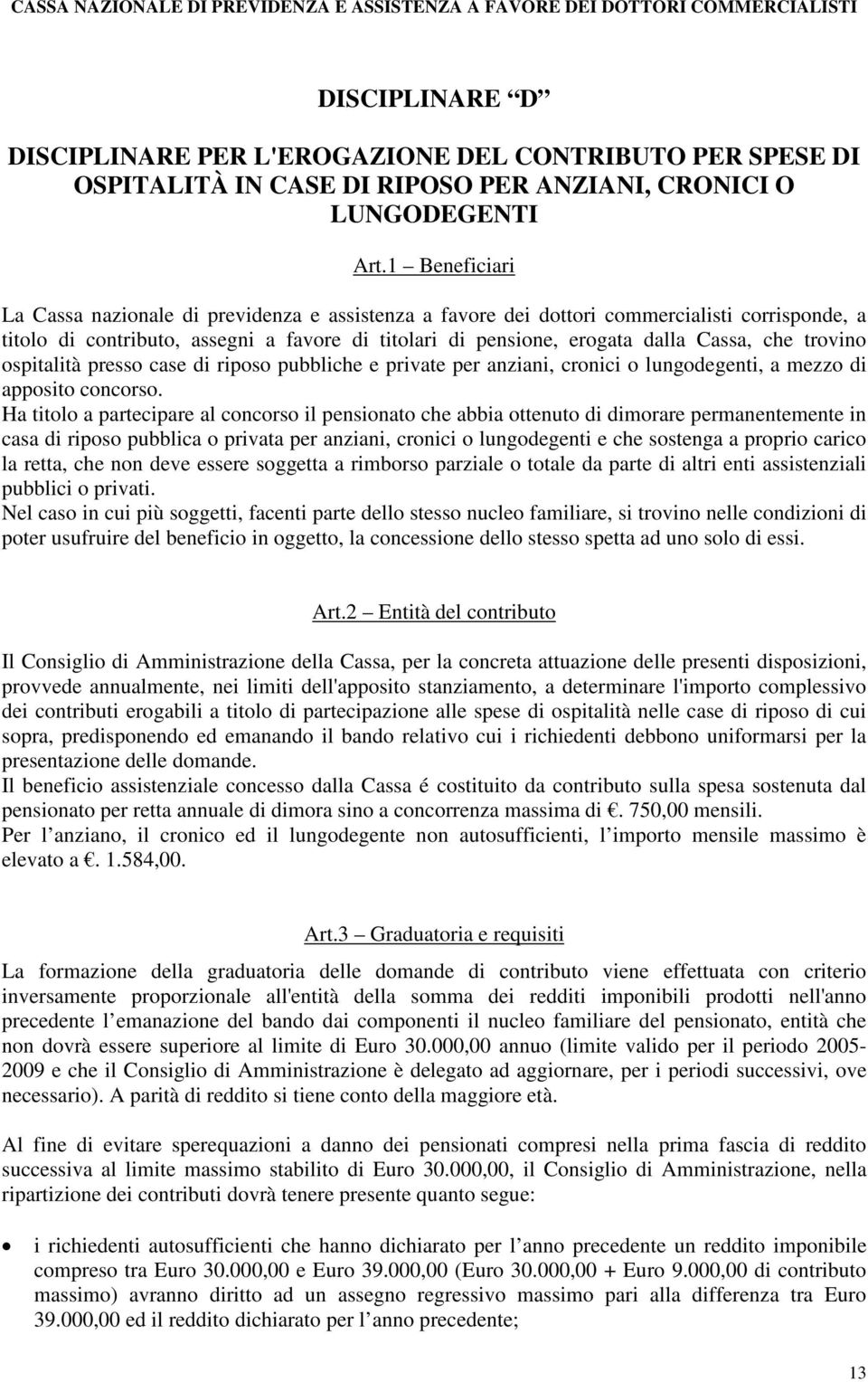 trovino ospitalità presso case di riposo pubbliche e private per anziani, cronici o lungodegenti, a mezzo di apposito concorso.