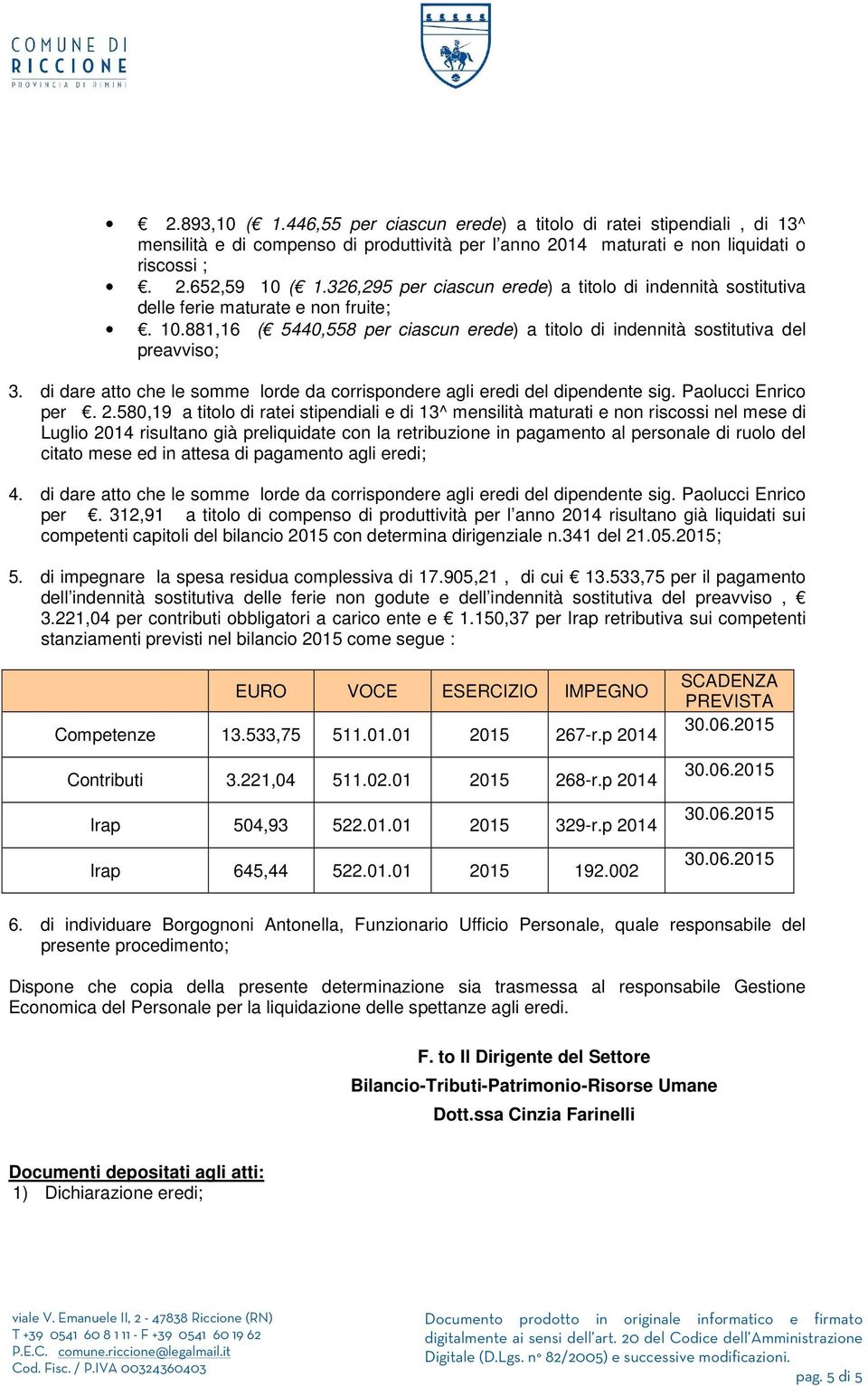 di dare atto che le somme lorde da corrispondere agli eredi del dipendente sig. Paolucci Enrico per. 2.