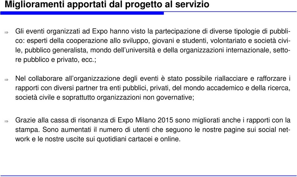 ; Nel collaborare all organizzazione degli eventi è stato possibile riallacciare e rafforzare i rapporti con diversi partner tra enti pubblici, privati, del mondo accademico e della ricerca, società