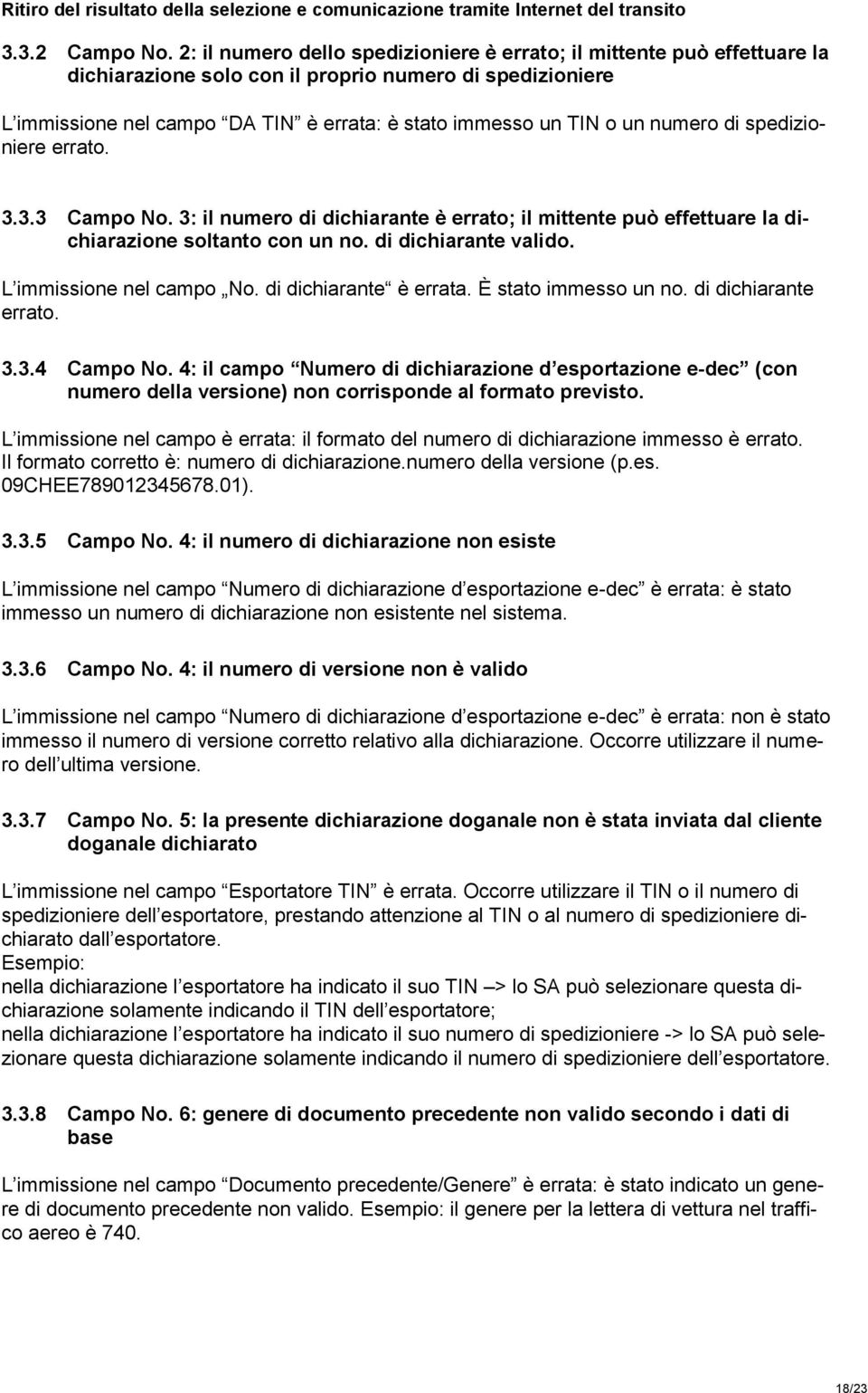 numero di spedizioniere errato. 3.3.3 Campo No. 3: il numero di dichiarante è errato; il mittente può effettuare la dichiarazione soltanto con un no. di dichiarante valido. L immissione nel campo No.