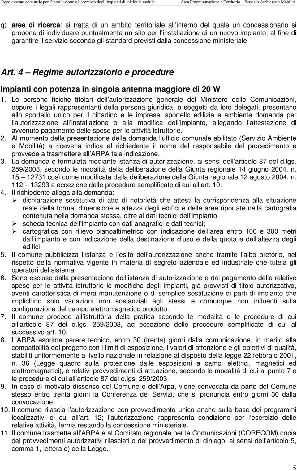 Le persone fisiche titolari dell autorizzazione generale del Ministero delle Comunicazioni, oppure i legali rappresentanti della persona giuridica, o soggetti da loro delegati, presentano allo