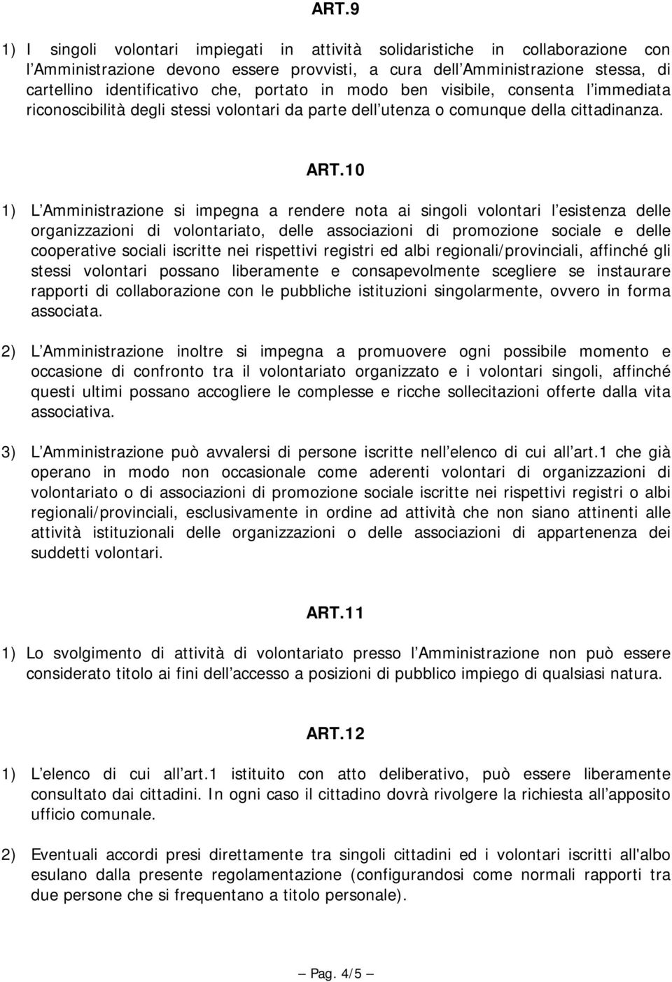 10 1) L Amministrazione si impegna a rendere nota ai singoli volontari l esistenza delle organizzazioni di volontariato, delle associazioni di promozione sociale e delle cooperative sociali iscritte