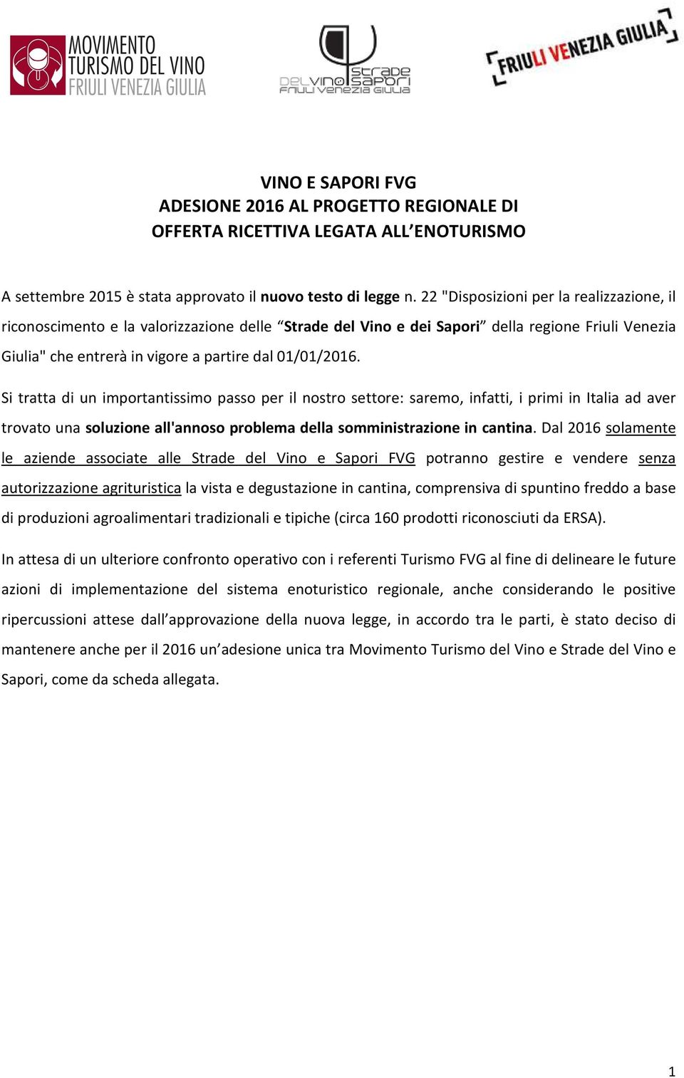 Si tratta di un importantissimo passo per il nostro settore: saremo, infatti, i primi in Italia ad aver trovato una soluzione all'annoso problema della somministrazione in cantina.